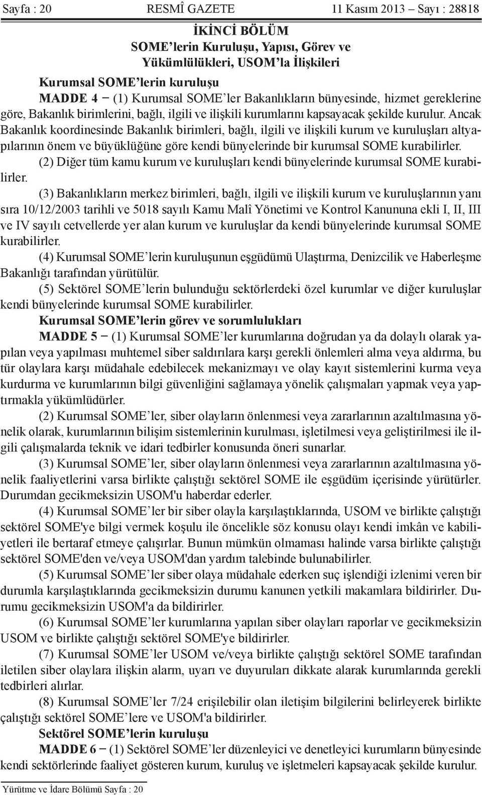 Ancak Bakanlık koordinesinde Bakanlık birimleri, bağlı, ilgili ve ilişkili kurum ve kuruluşları altyapılarının önem ve büyüklüğüne göre kendi bünyelerinde bir kurumsal SOME kurabilirler.