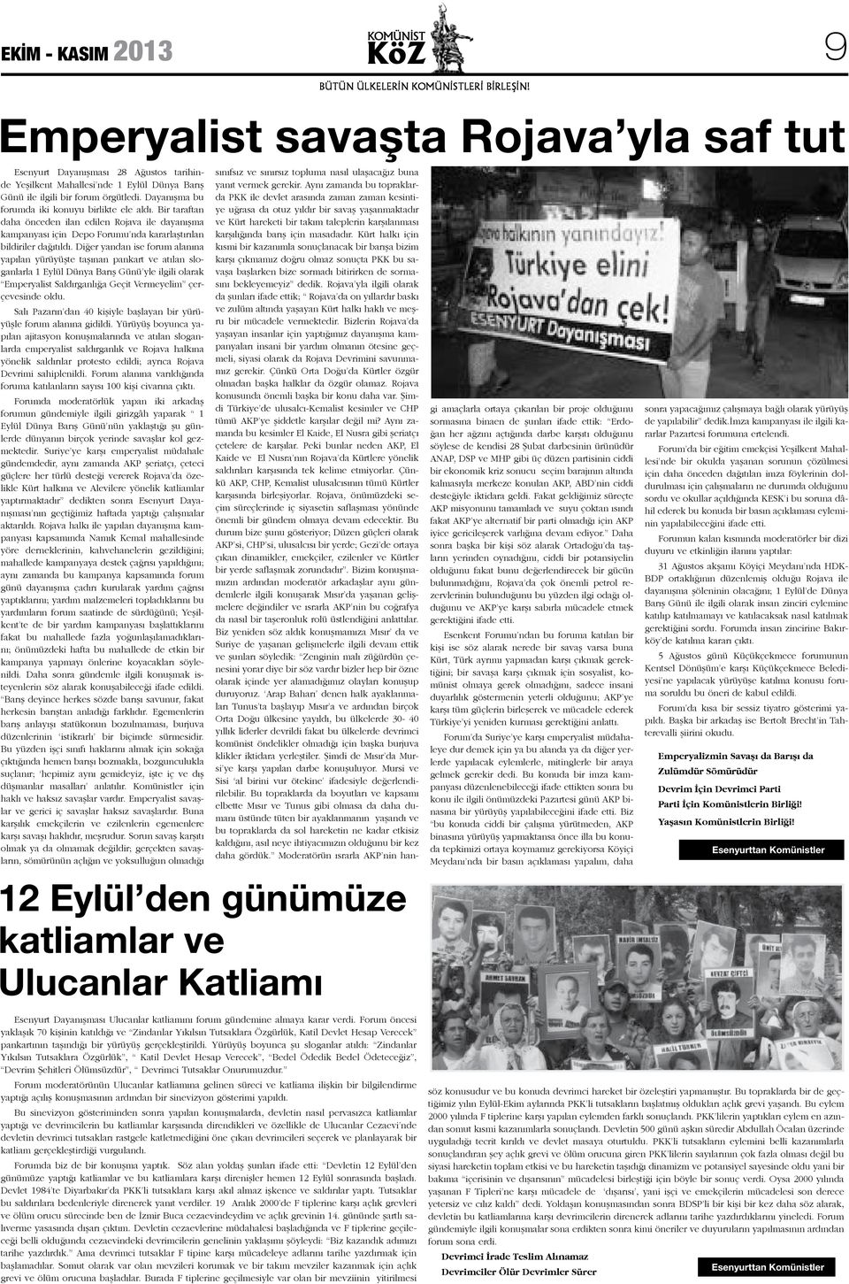 Diğer yandan ise forum alanına yapılan yürüyüşte taşınan pankart ve atılan sloganlarla 1 Eylül Dünya Barış Günü yle ilgili olarak Emperyalist Saldırganlığa Geçit Vermeyelim çerçevesinde oldu.