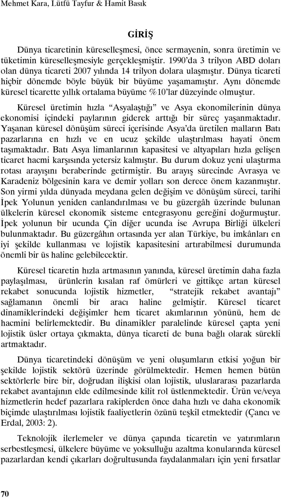 Aynı dönemde küresel ticarette yıllık ortalama büyüme %10 lar düzeyinde olmuştur.