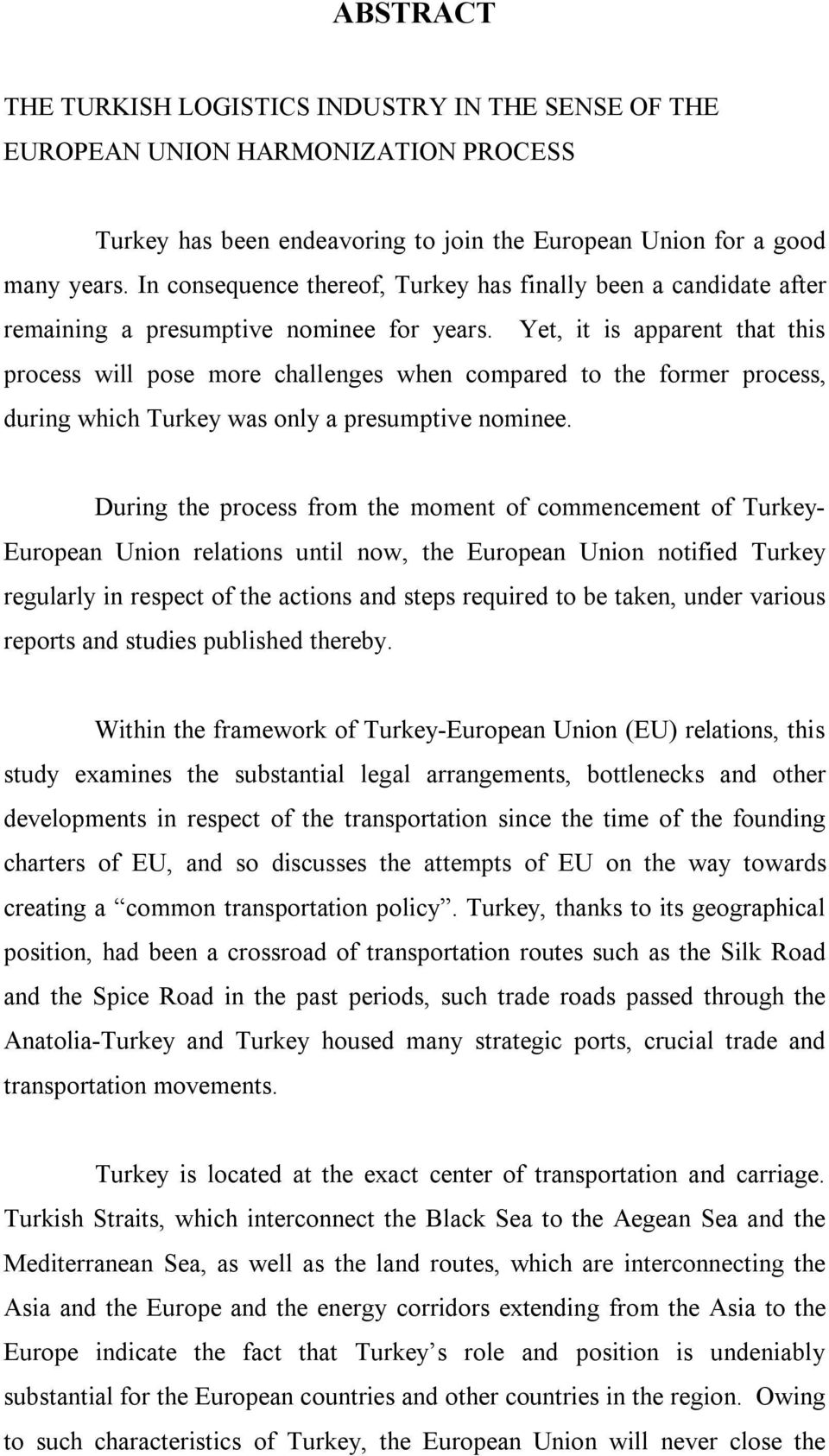 Yet, it is apparent that this process will pose more challenges when compared to the former process, during which Turkey was only a presumptive nominee.