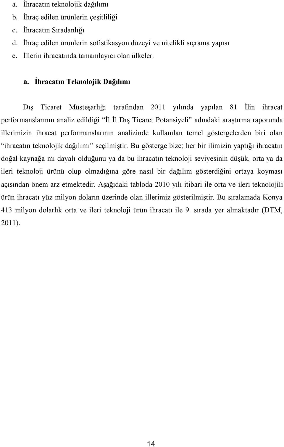 İhracatın Teknolojik Dağılımı Dış Ticaret Müsteşarlığı tarafından 2011 yılında yapılan 81 İlin ihracat performanslarının analiz edildiği İl İl Dış Ticaret Potansiyeli adındaki araştırma raporunda