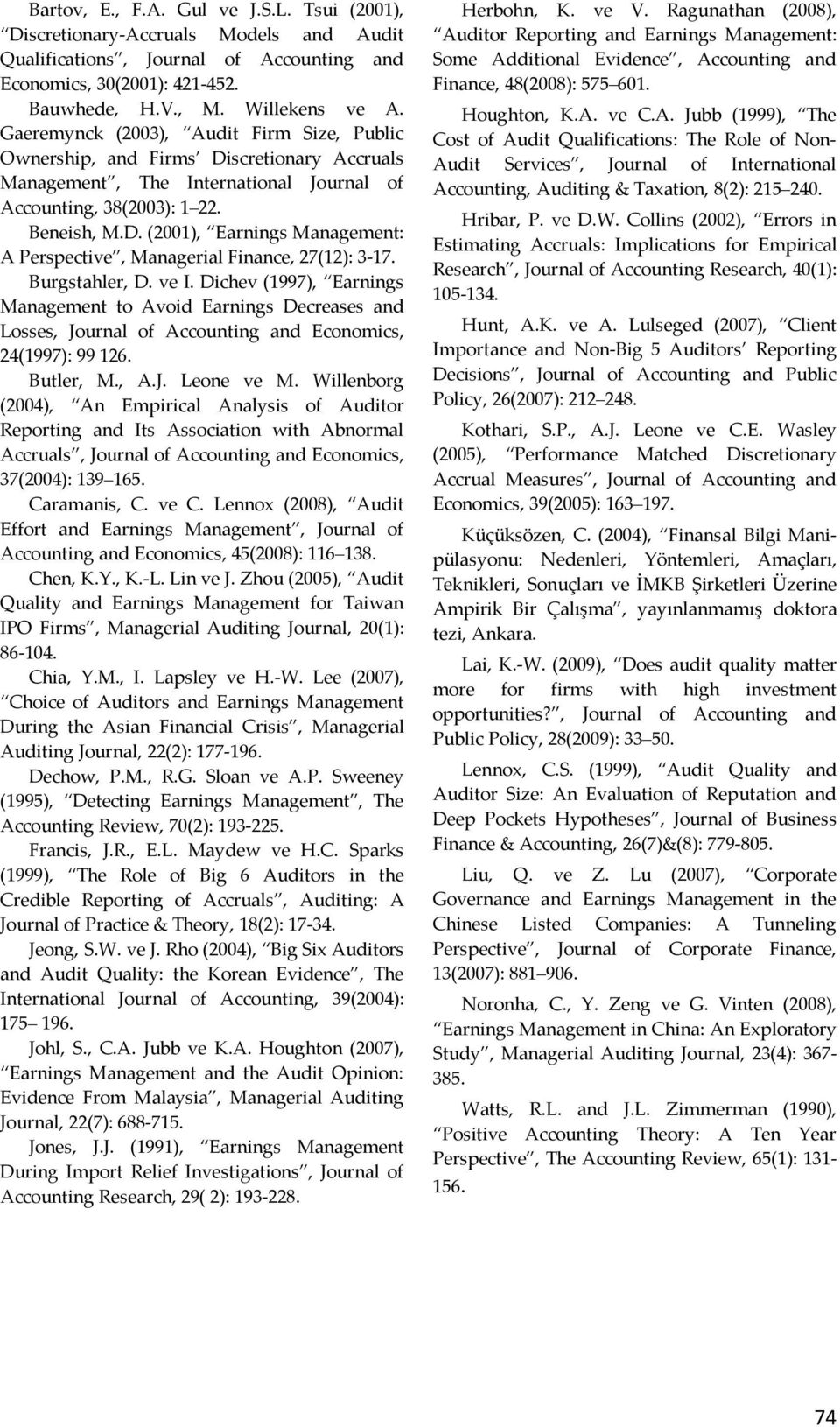 Burgsahler, D. ve I. Dichev (997), Earnings Managemen o Avoid Earnings Decreases and Losses, Journal of Accouning and Economics, 24(997): 99 26. Buler, M., A.J. Leone ve M.