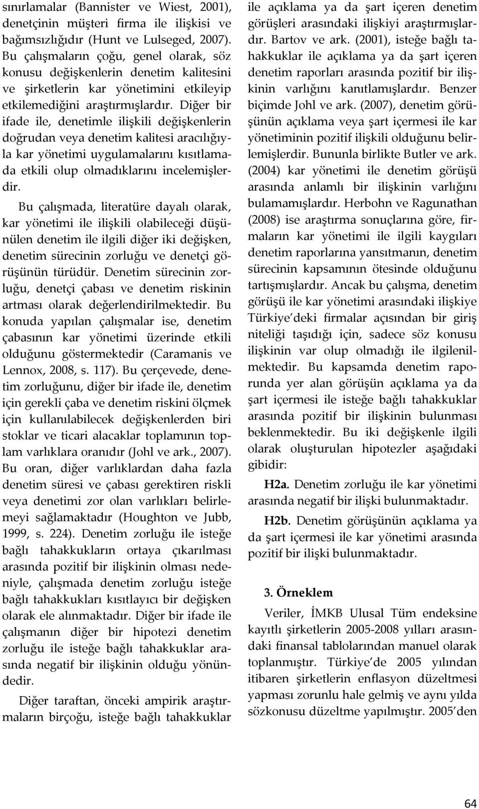 Diğer bir ifade ile, deneimle ilişkili değişkenlerin doğrudan veya deneim kaliesi aracılığıyla kar yöneimi uygulamalarını kısılamada ekili olup olmadıklarını incelemişlerdir.