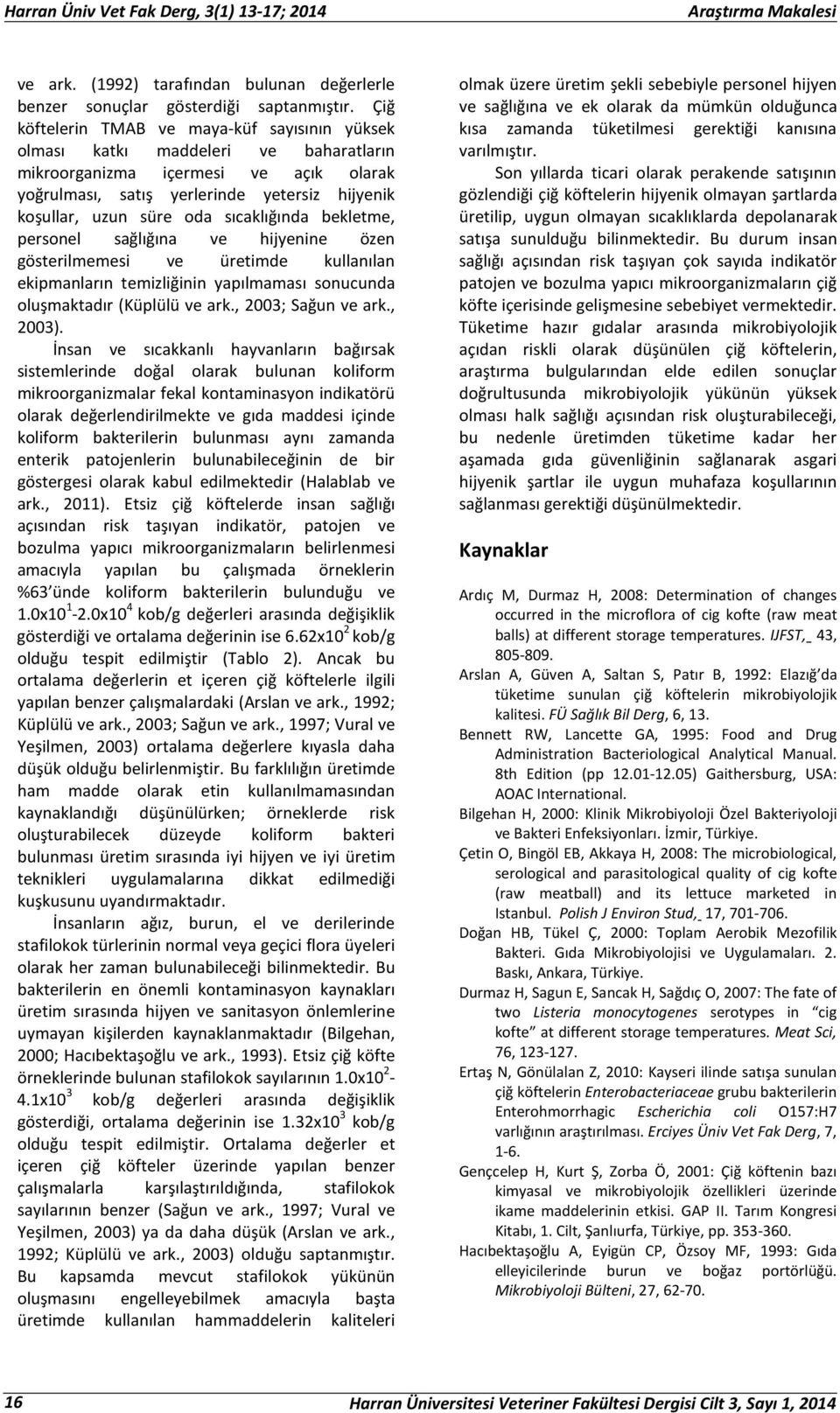 sıcaklığında bekletme, personel sağlığına ve hijyenine özen gösterilmemesi ve üretimde kullanılan ekipmanların temizliğinin yapılmaması sonucunda oluşmaktadır (Küplülü ve ark., 2003; Sağun ve ark.