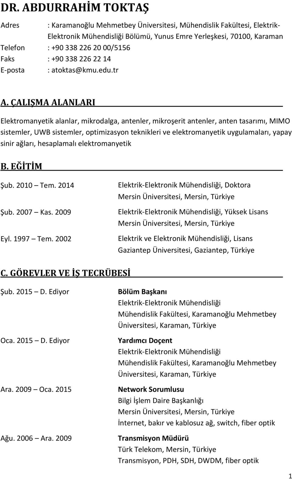 ÇALIŞMA ALANLARI Elektromanyetik alanlar, mikrodalga, antenler, mikroşerit antenler, anten tasarımı, MIMO sistemler, UWB sistemler, optimizasyon teknikleri ve elektromanyetik uygulamaları, yapay