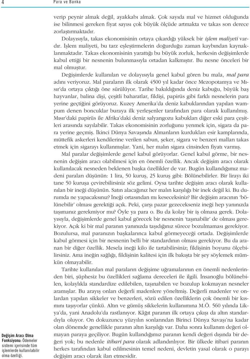 Dolay s yla, takas ekonomisinin ortaya ç kard yüksek bir ifllem maliyeti vard r. fllem maliyeti, bu tarz efllefltirmelerin do urdu u zaman kayb ndan kaynaklanmaktad r.