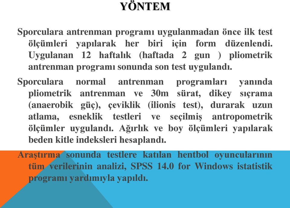 Sporculara normal antrenman programları yanında pliometrik antrenman ve 30m sürat, dikey sıçrama (anaerobik güç), çeviklik (ilionis test), durarak uzun atlama,