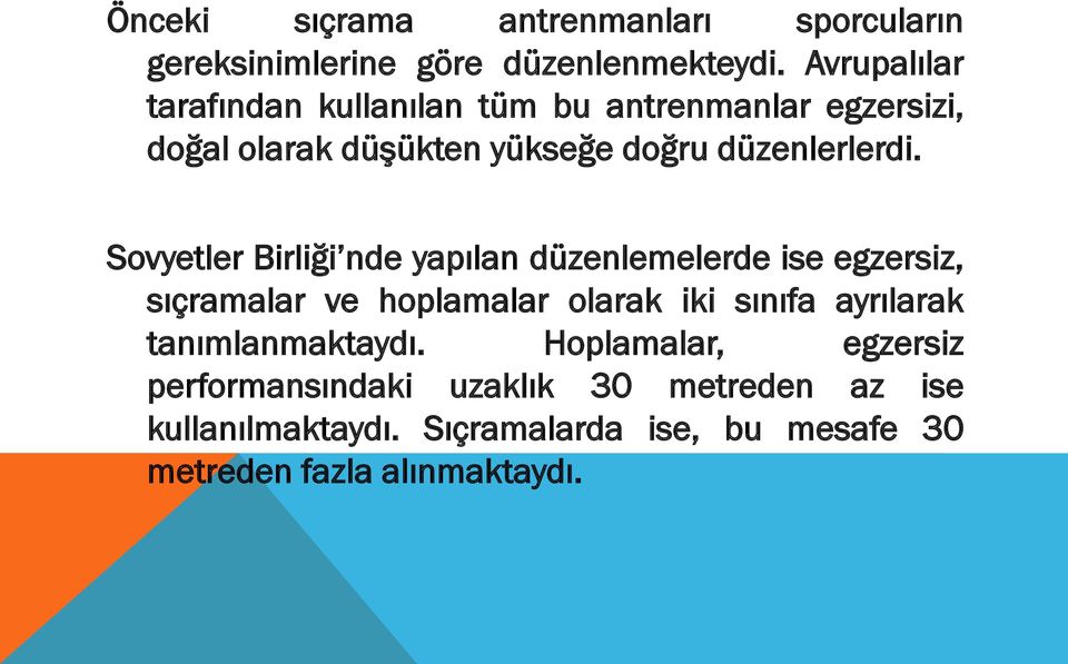 Sovyetler Birliği nde yapılan düzenlemelerde ise egzersiz, sıçramalar ve hoplamalar olarak iki sınıfa ayrılarak