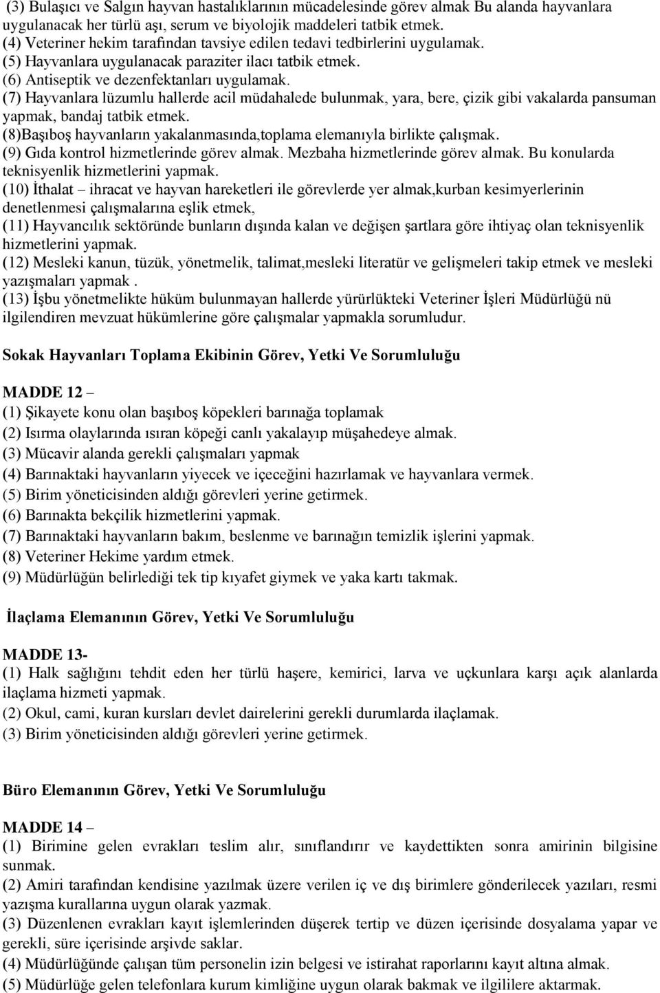 (7) Hayvanlara lüzumlu hallerde acil müdahalede bulunmak, yara, bere, çizik gibi vakalarda pansuman yapmak, bandaj tatbik etmek.