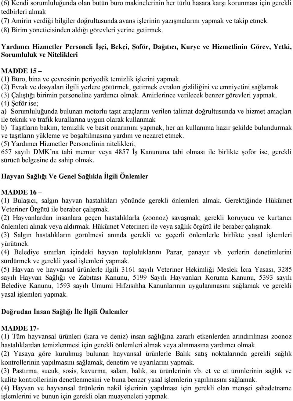 Yardımcı Hizmetler Personeli İşçi, Bekçi, Şoför, Dağıtıcı, Kurye ve Hizmetlinin Görev, Yetki, Sorumluluk ve Nitelikleri MADDE 15 (1) Büro, bina ve çevresinin periyodik temizlik işlerini yapmak.