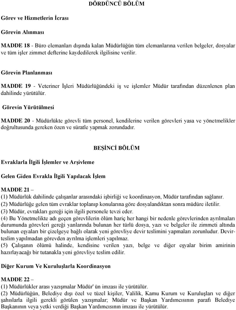 Görevin Yürütülmesi MADDE 20 - Müdürlükte görevli tüm personel, kendilerine verilen görevleri yasa ve yönetmelikler doğrultusunda gereken özen ve süratle yapmak zorundadır.