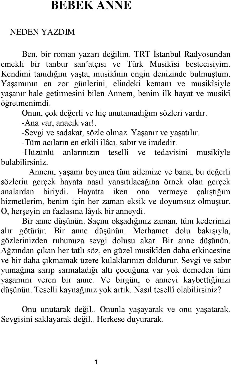 Onun, çok değerli ve hiç unutamadığım sözleri vardır. -Ana var, anacık var!. -Sevgi ve sadakat, sözle olmaz. Yaşanır ve yaşatılır. -Tüm acıların en etkili ilâcı, sabır ve iradedir.