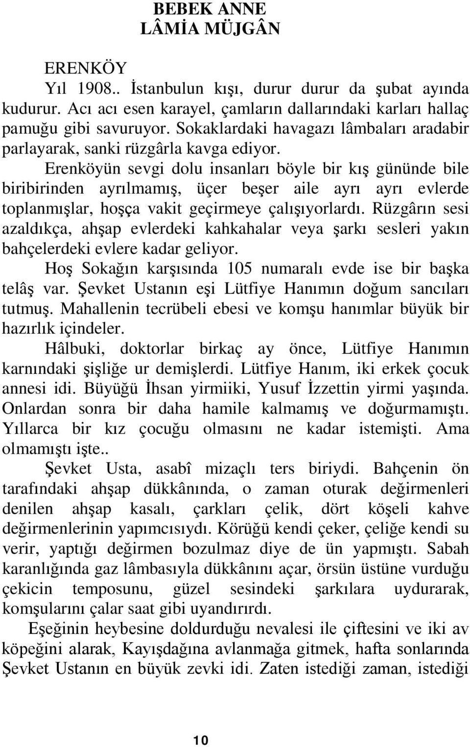 Erenköyün sevgi dolu insanları böyle bir kış gününde bile biribirinden ayrılmamış, üçer beşer aile ayrı ayrı evlerde toplanmışlar, hoşça vakit geçirmeye çalışıyorlardı.