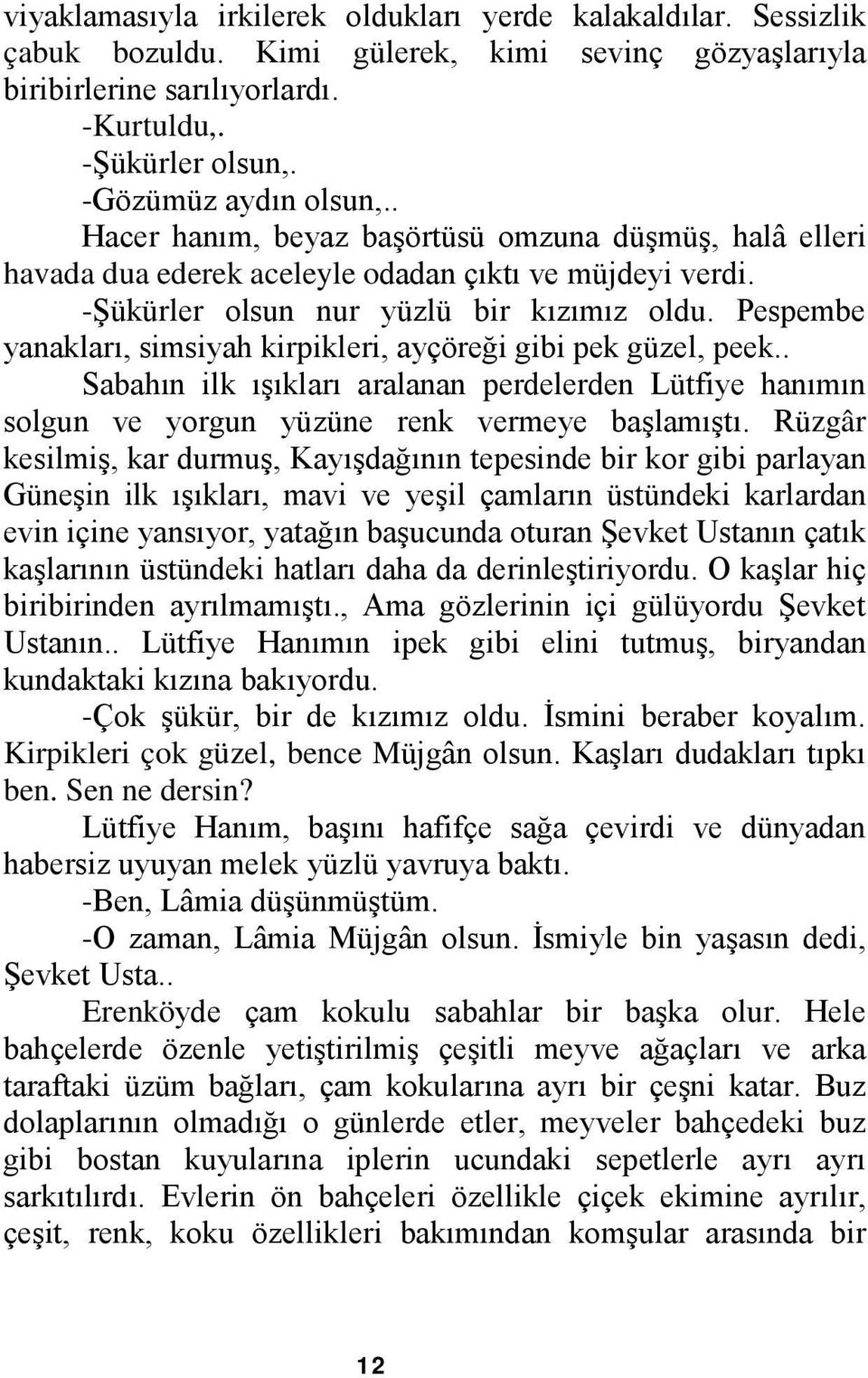 Pespembe yanakları, simsiyah kirpikleri, ayçöreği gibi pek güzel, peek.. Sabahın ilk ışıkları aralanan perdelerden Lütfiye hanımın solgun ve yorgun yüzüne renk vermeye başlamıştı.