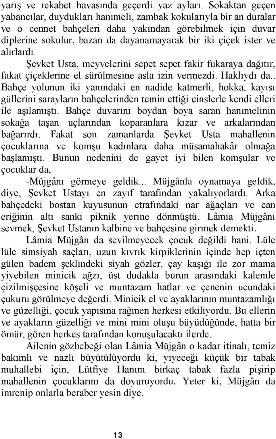 ister ve alırlardı. Şevket Usta, meyvelerini sepet sepet fakir fukaraya dağıtır, fakat çiçeklerine el sürülmesine asla izin vermezdi. Haklıydı da.