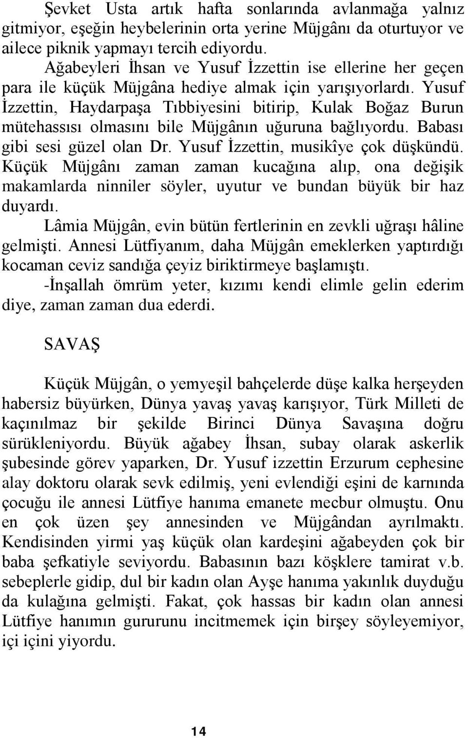 Yusuf İzzettin, Haydarpaşa Tıbbiyesini bitirip, Kulak Boğaz Burun mütehassısı olmasını bile Müjgânın uğuruna bağlıyordu. Babası gibi sesi güzel olan Dr. Yusuf İzzettin, musikîye çok düşkündü.