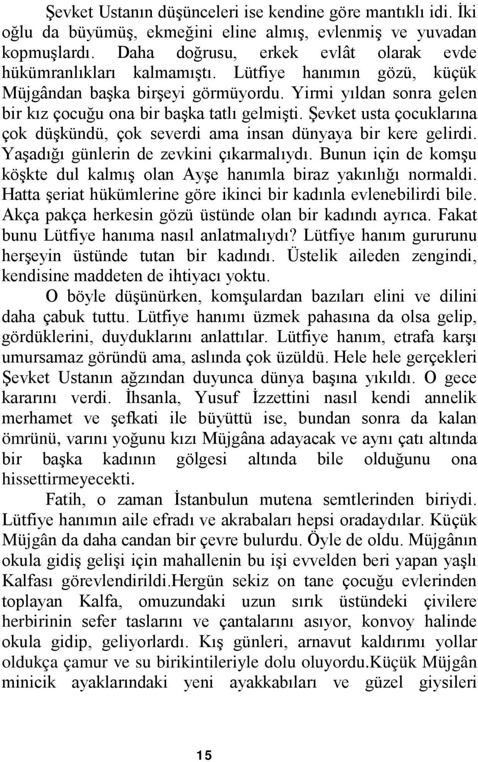 Şevket usta çocuklarına çok düşkündü, çok severdi ama insan dünyaya bir kere gelirdi. Yaşadığı günlerin de zevkini çıkarmalıydı.