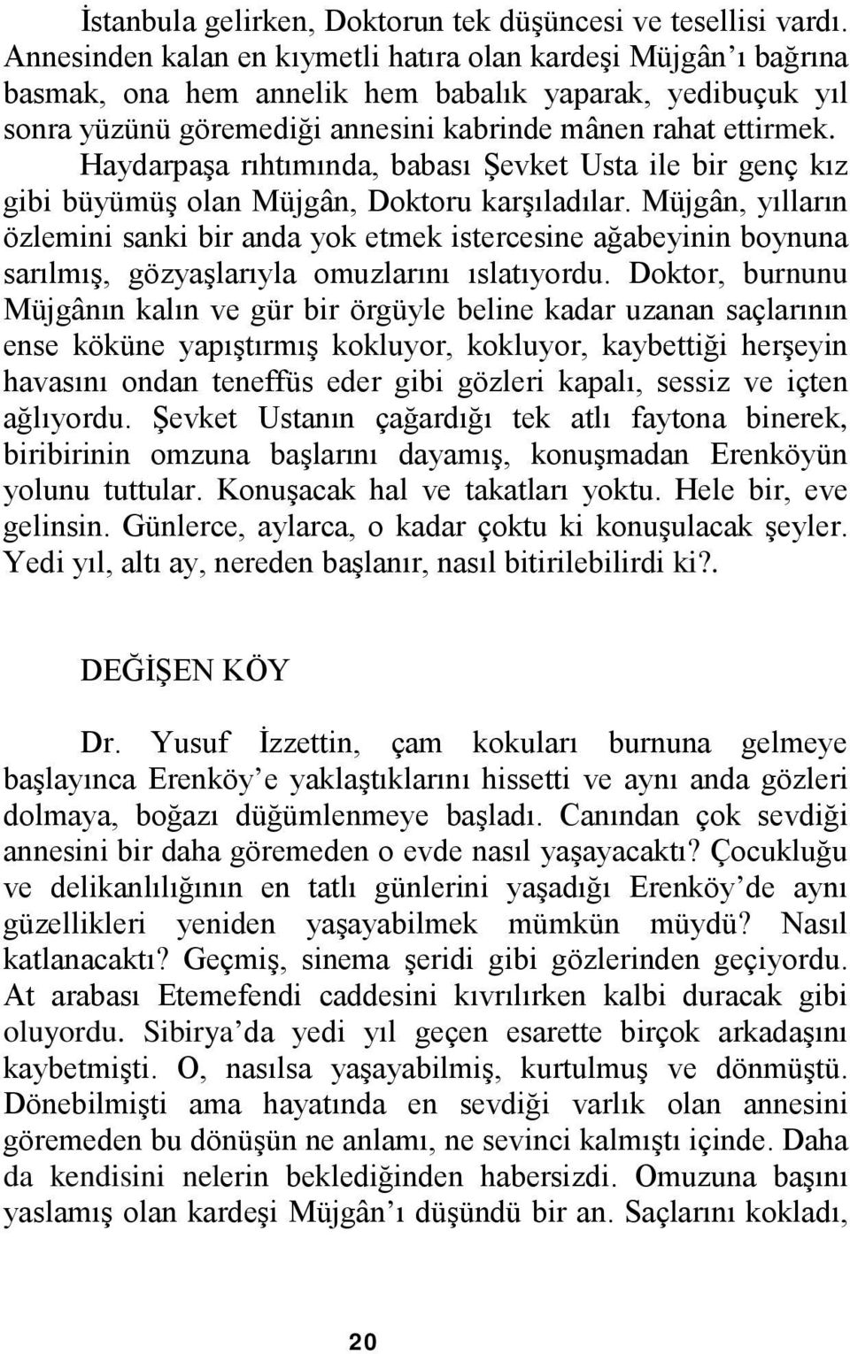 Haydarpaşa rıhtımında, babası Şevket Usta ile bir genç kız gibi büyümüş olan Müjgân, Doktoru karşıladılar.