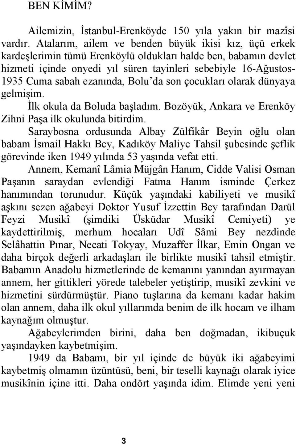 ezanında, Bolu da son çocukları olarak dünyaya gelmişim. İlk okula da Boluda başladım. Bozöyük, Ankara ve Erenköy Zihni Paşa ilk okulunda bitirdim.