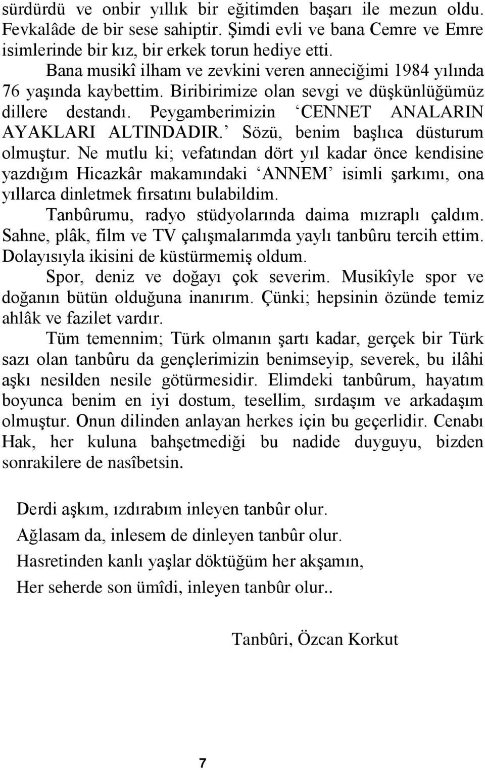 Sözü, benim başlıca düsturum olmuştur. Ne mutlu ki; vefatından dört yıl kadar önce kendisine yazdığım Hicazkâr makamındaki ANNEM isimli şarkımı, ona yıllarca dinletmek fırsatını bulabildim.