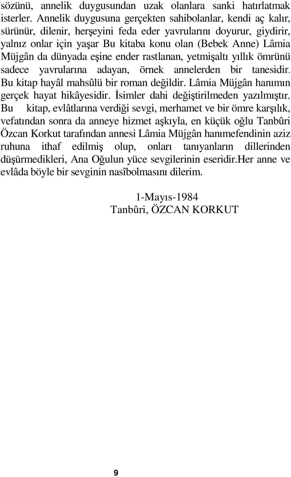 dünyada eşine ender rastlanan, yetmişaltı yıllık ömrünü sadece yavrularına adayan, örnek annelerden bir tanesidir. Bu kitap hayâl mahsûlü bir roman değildir.