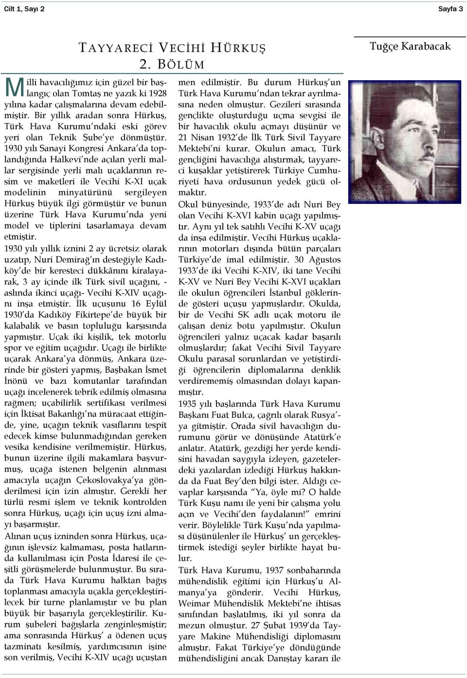 1930 yılı Sanayi Kongresi Ankara da toplandığında Halkevi nde açılan yerli mallar sergisinde yerli malı uçaklarının resim ve maketleri ile Vecihi K-XI uçak modelinin minyatürünü sergileyen Hürkuş