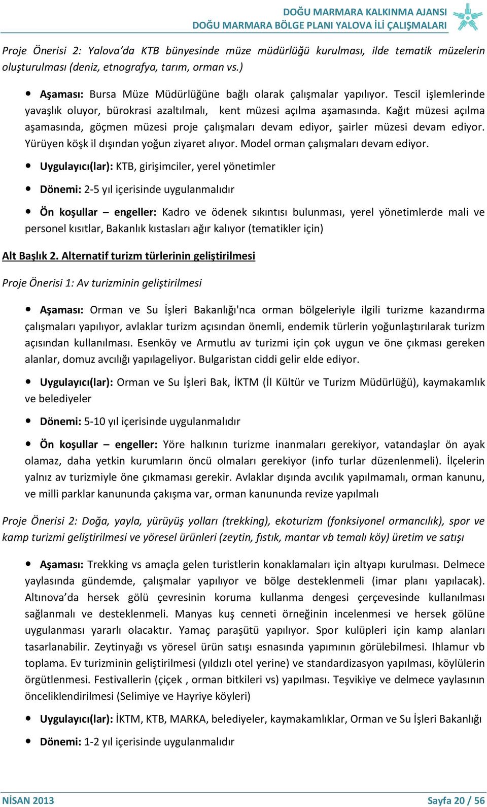 Kağıt müzesi açılma aşamasında, göçmen müzesi proje çalışmaları devam ediyor, şairler müzesi devam ediyor. Yürüyen köşk il dışından yoğun ziyaret alıyor. Model orman çalışmaları devam ediyor.