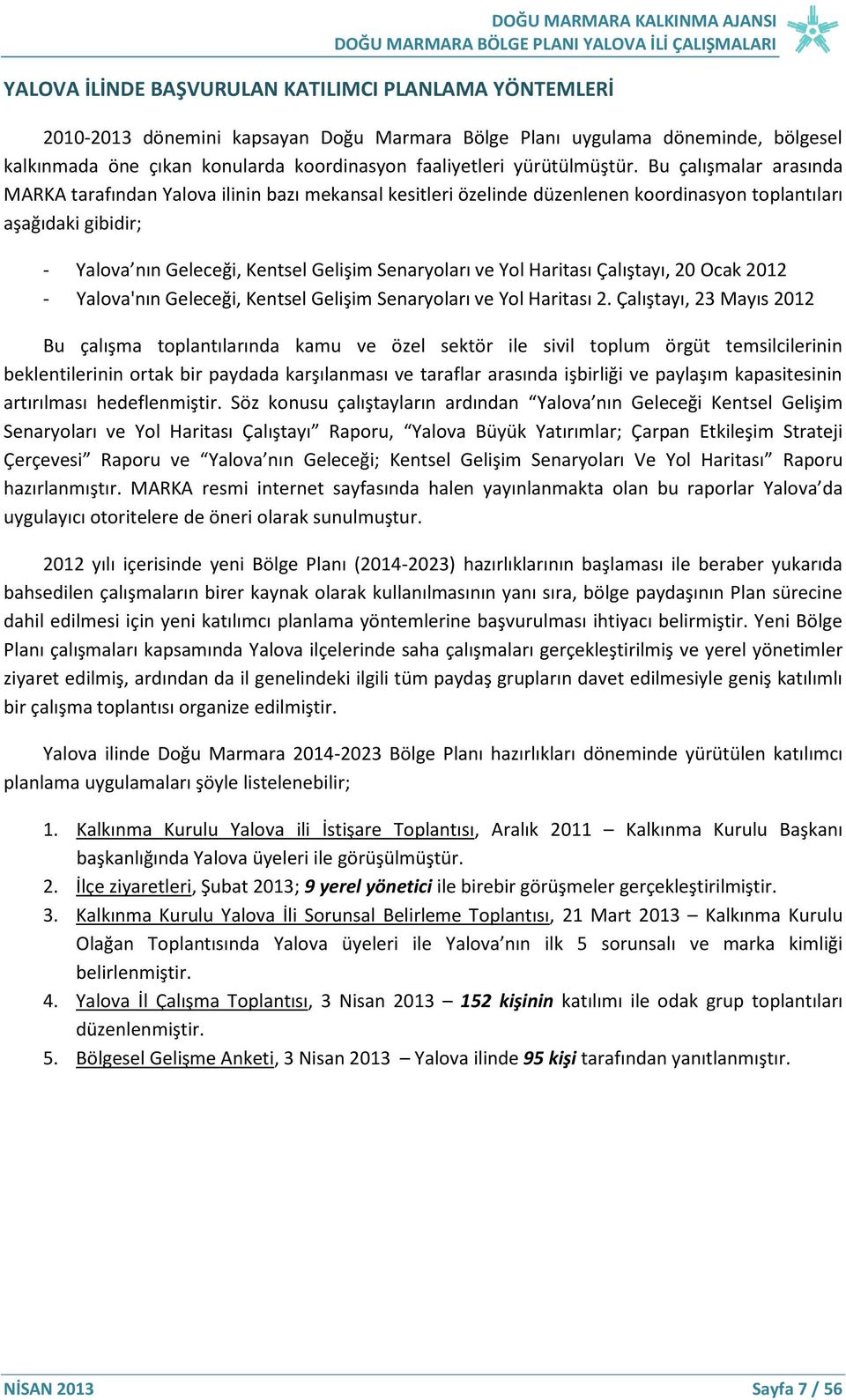 Bu çalışmalar arasında MARKA tarafından Yalova ilinin bazı mekansal kesitleri özelinde düzenlenen koordinasyon toplantıları aşağıdaki gibidir; - Yalova nın Geleceği, Kentsel Gelişim Senaryoları ve