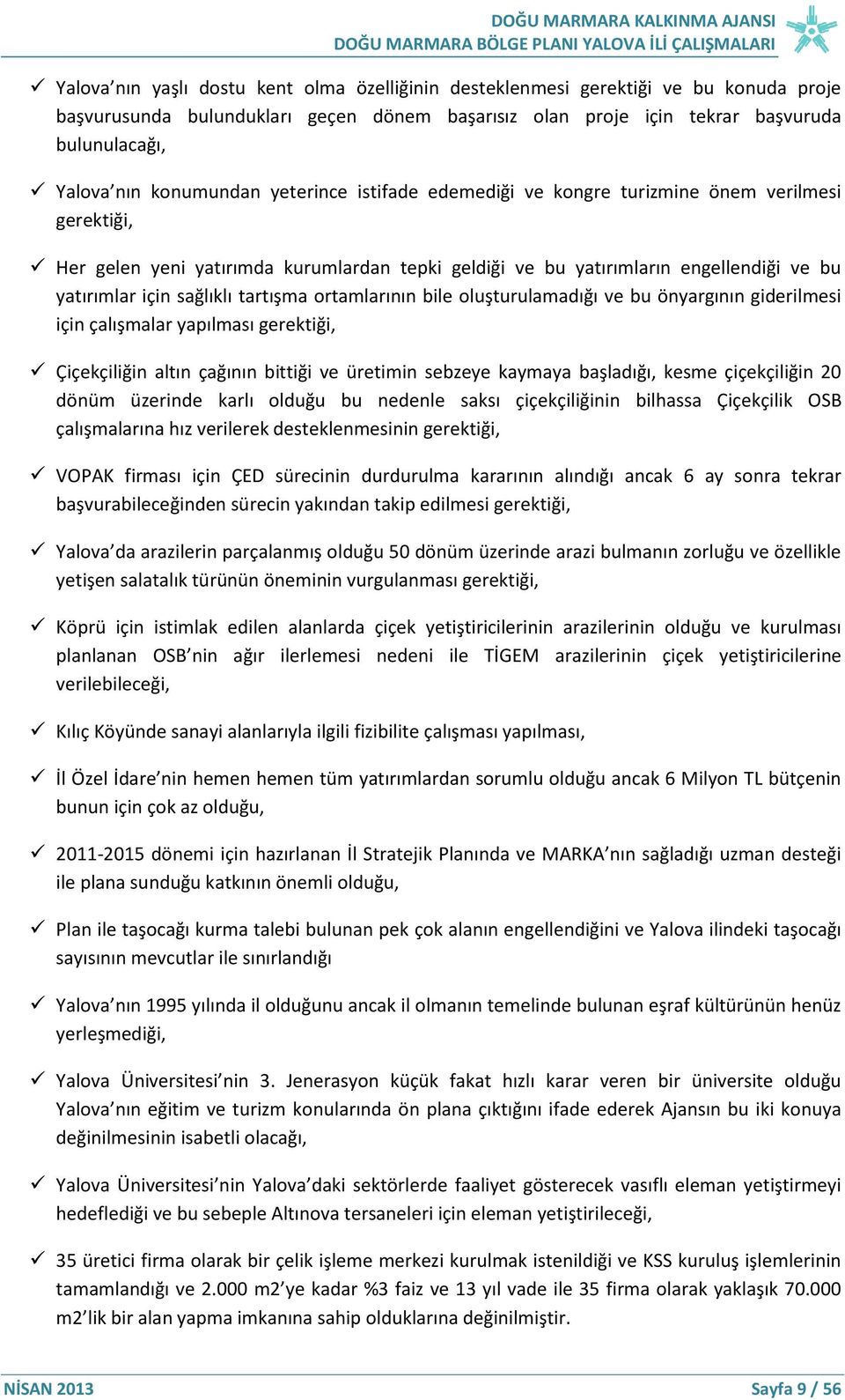 tartışma ortamlarının bile oluşturulamadığı ve bu önyargının giderilmesi için çalışmalar yapılması gerektiği, Çiçekçiliğin altın çağının bittiği ve üretimin sebzeye kaymaya başladığı, kesme