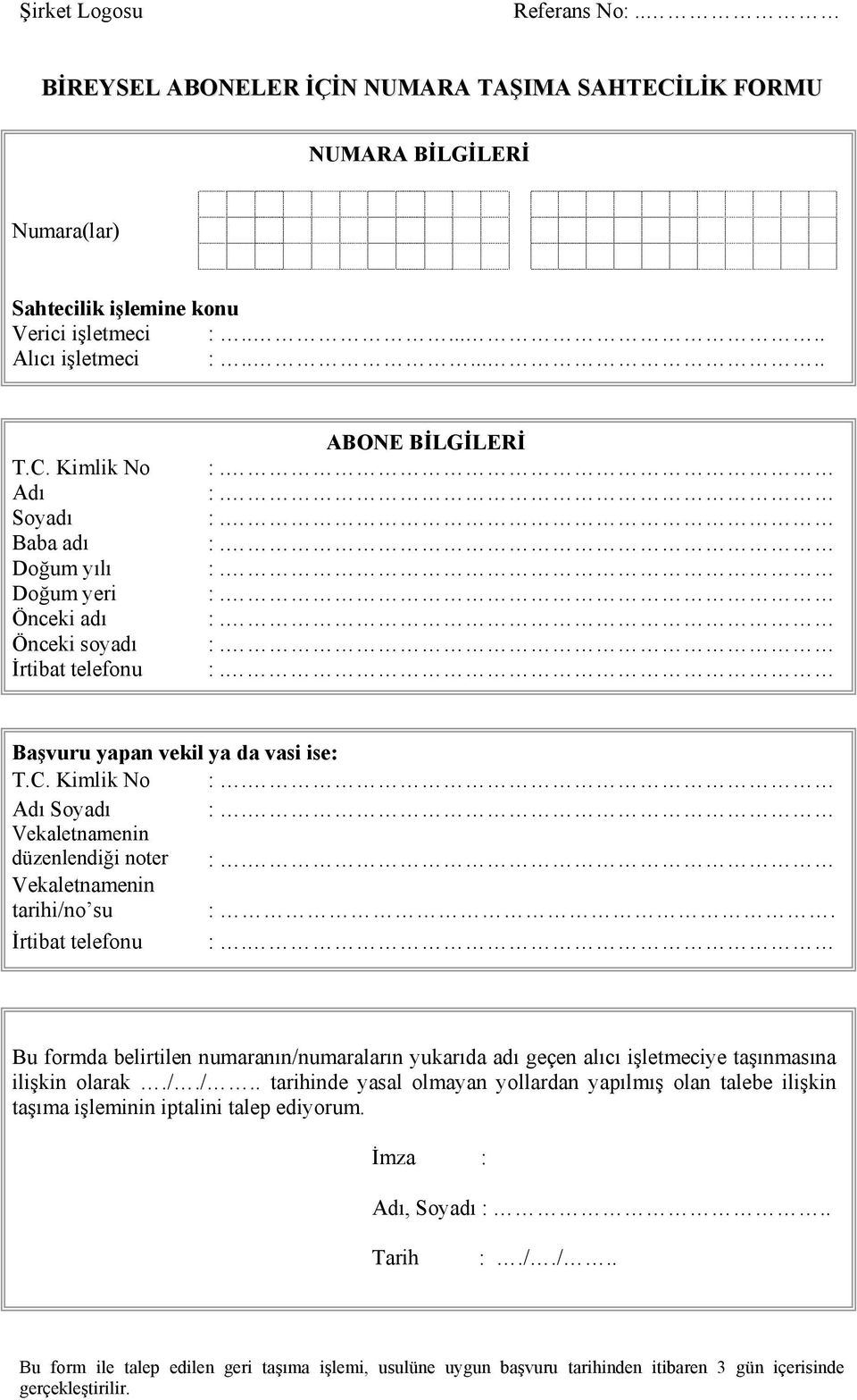 Kimlik No Adı Soyadı Baba adı Doğum yılı Doğum yeri Önceki adı Önceki soyadı İrtibat telefonu ABONE BİLGİLERİ Başvuru yapan vekil ya da vasi ise: T.C. Kimlik No :. Adı Soyadı :. düzenlendiği noter :.