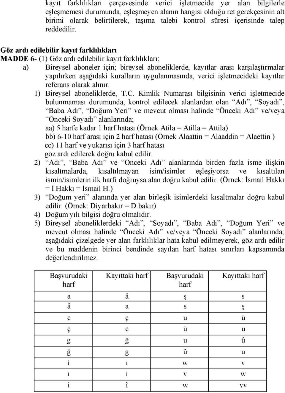 Göz ardı edilebilir kayıt farklılıkları MADDE 6- (1) Göz ardı edilebilir kayıt farklılıkları; a) Bireysel aboneler için; bireysel aboneliklerde, kayıtlar arası karşılaştırmalar yapılırken aşağıdaki