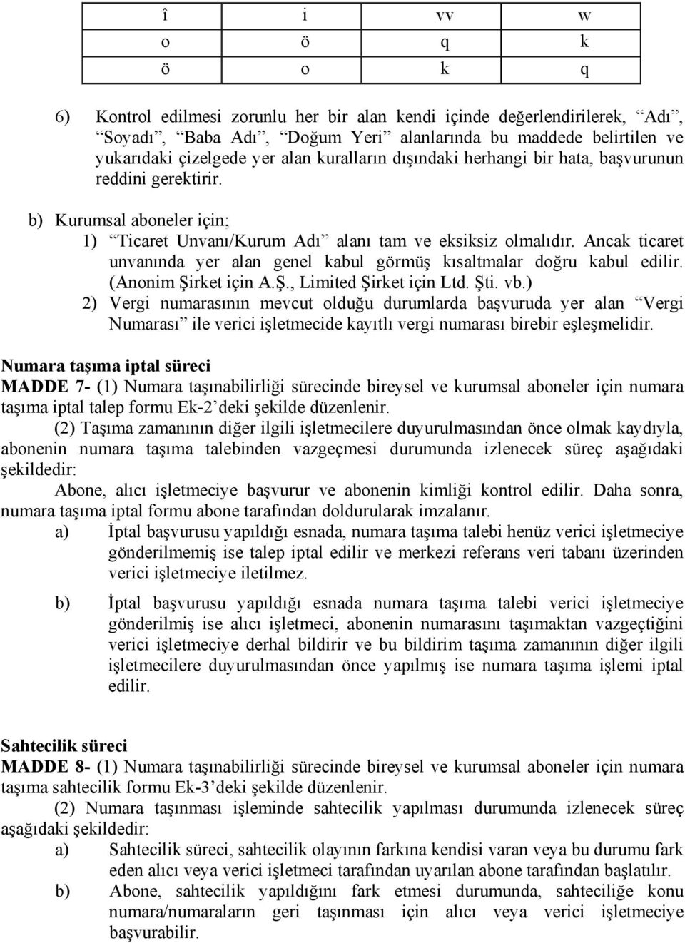 Ancak ticaret unvanında yer alan genel kabul görmüş kısaltmalar doğru kabul edilir. (Anonim Şirket için A.Ş., Limited Şirket için Ltd. Şti. vb.