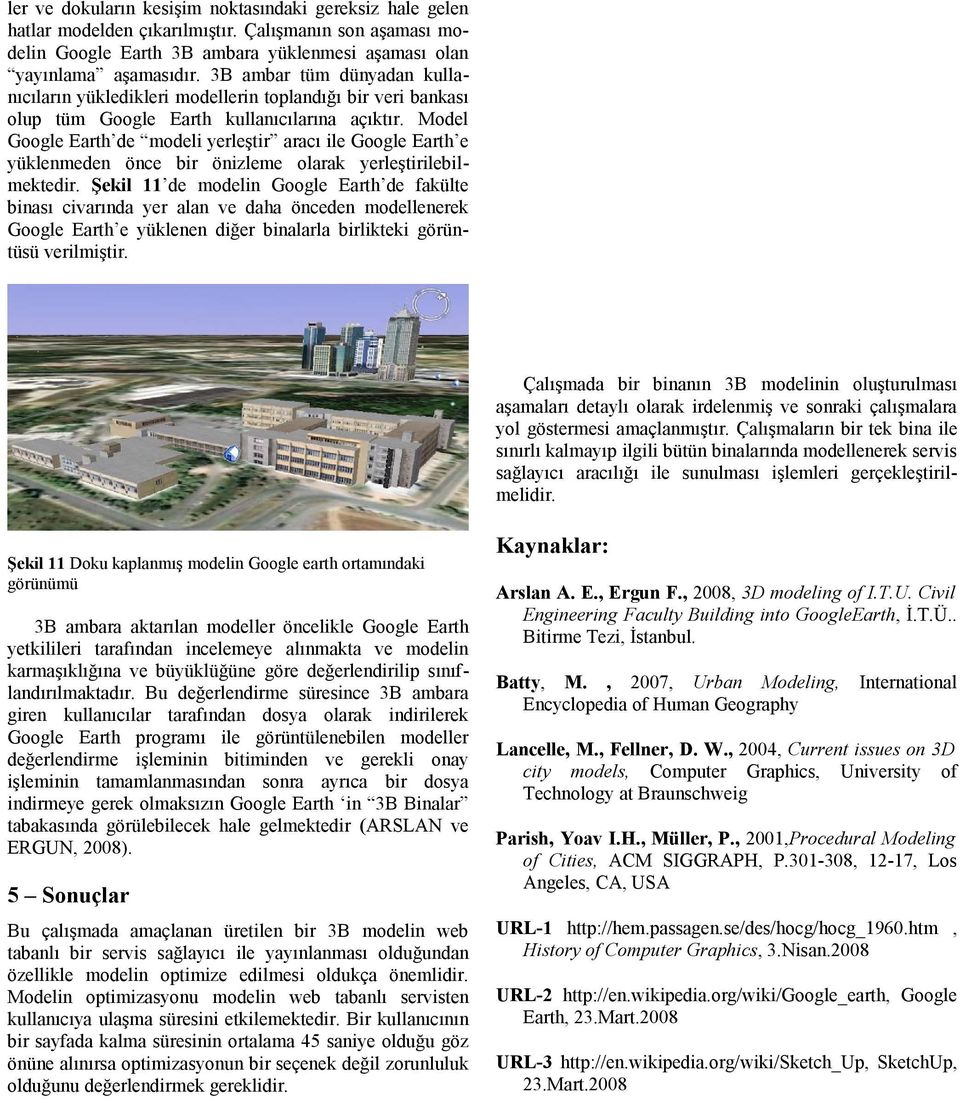 Model Google Earth de modeli yerleştir aracı ile Google Earth e yüklenmeden önce bir önizleme olarak yerleştirilebilmektedir.