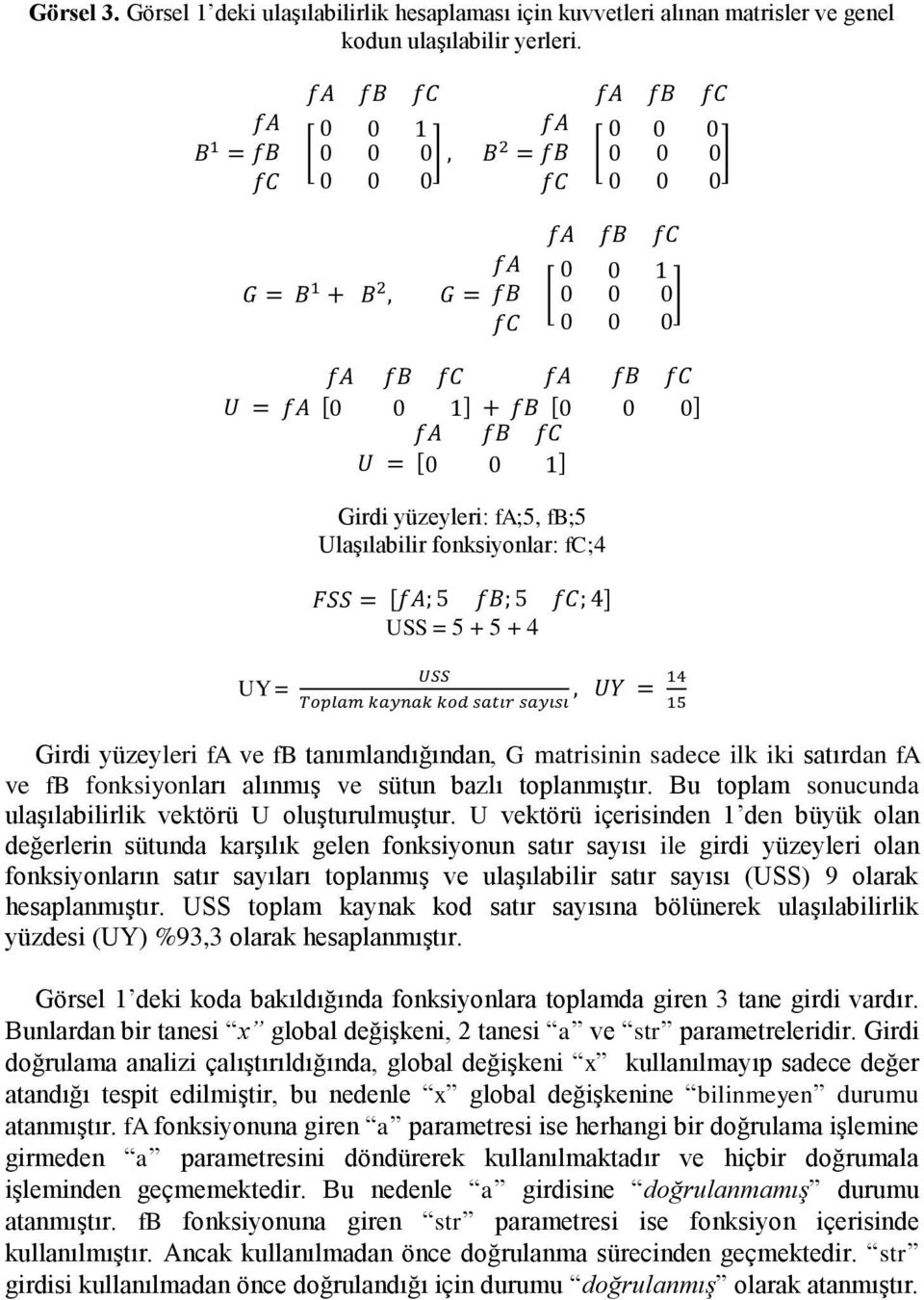 fb fc U = [0 0 1] Girdi yüzeyleri: fa;5, fb;5 Ulaşılabilir fonksiyonlar: fc;4 FSS = [fa; 5 fb; 5 fc; 4] USS = 5 + 5 + 4 UY = USS Toplam kaynak kod satır sayısı, UY = 14 15 Girdi yüzeyleri fa ve fb