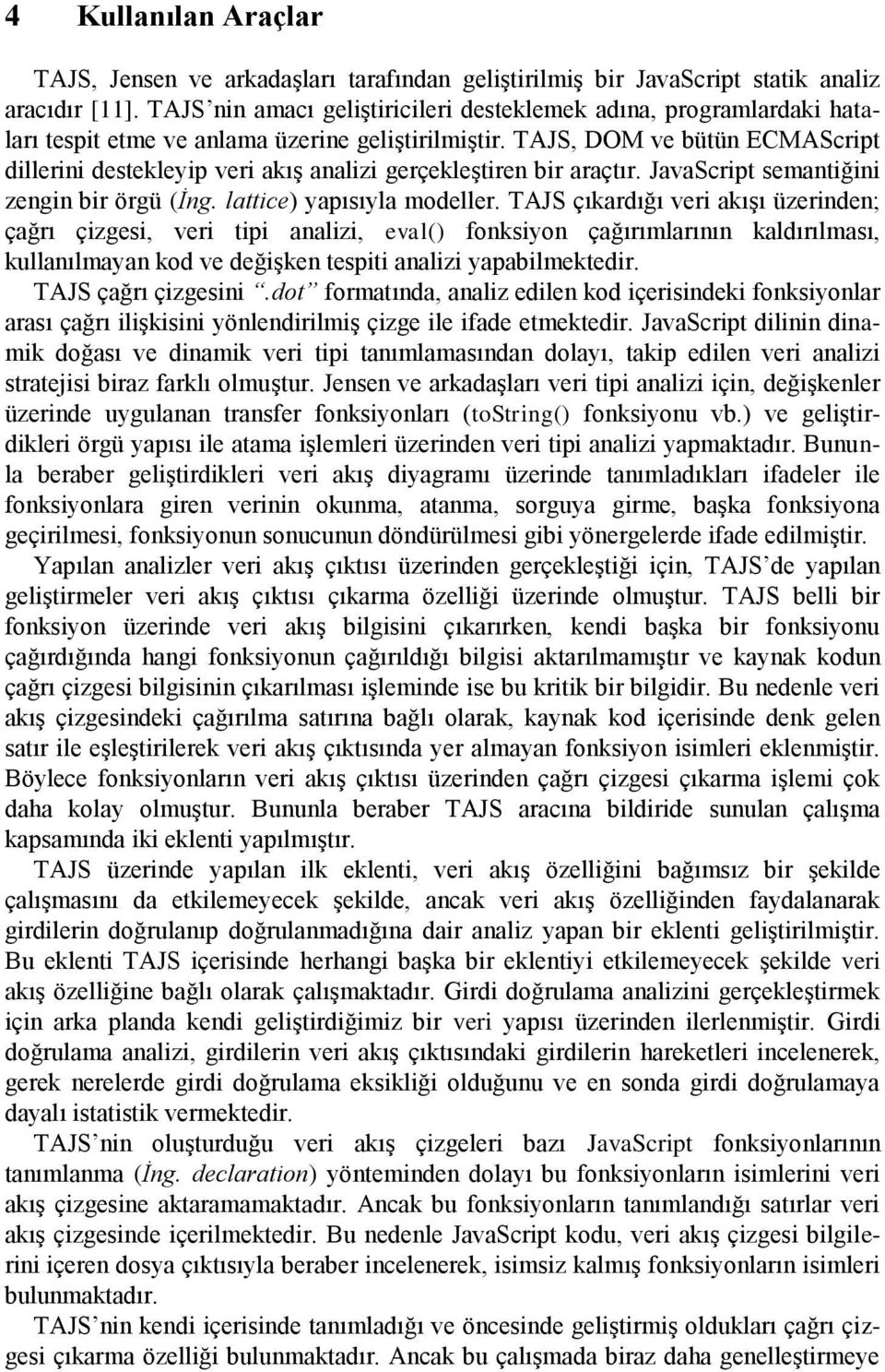 TAJS, DOM ve bütün ECMAScript dillerini destekleyip veri akış analizi gerçekleştiren bir araçtır. JavaScript semantiğini zengin bir örgü (İng. lattice) yapısıyla modeller.