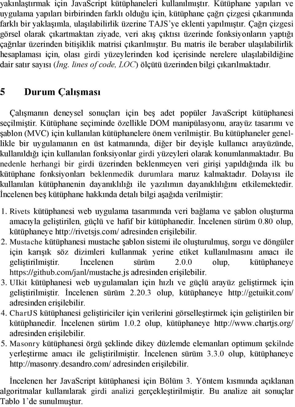 Çağrı çizgesi görsel olarak çıkartmaktan ziyade, veri akış çıktısı üzerinde fonksiyonların yaptığı çağrılar üzerinden bitişiklik matrisi çıkarılmıştır.