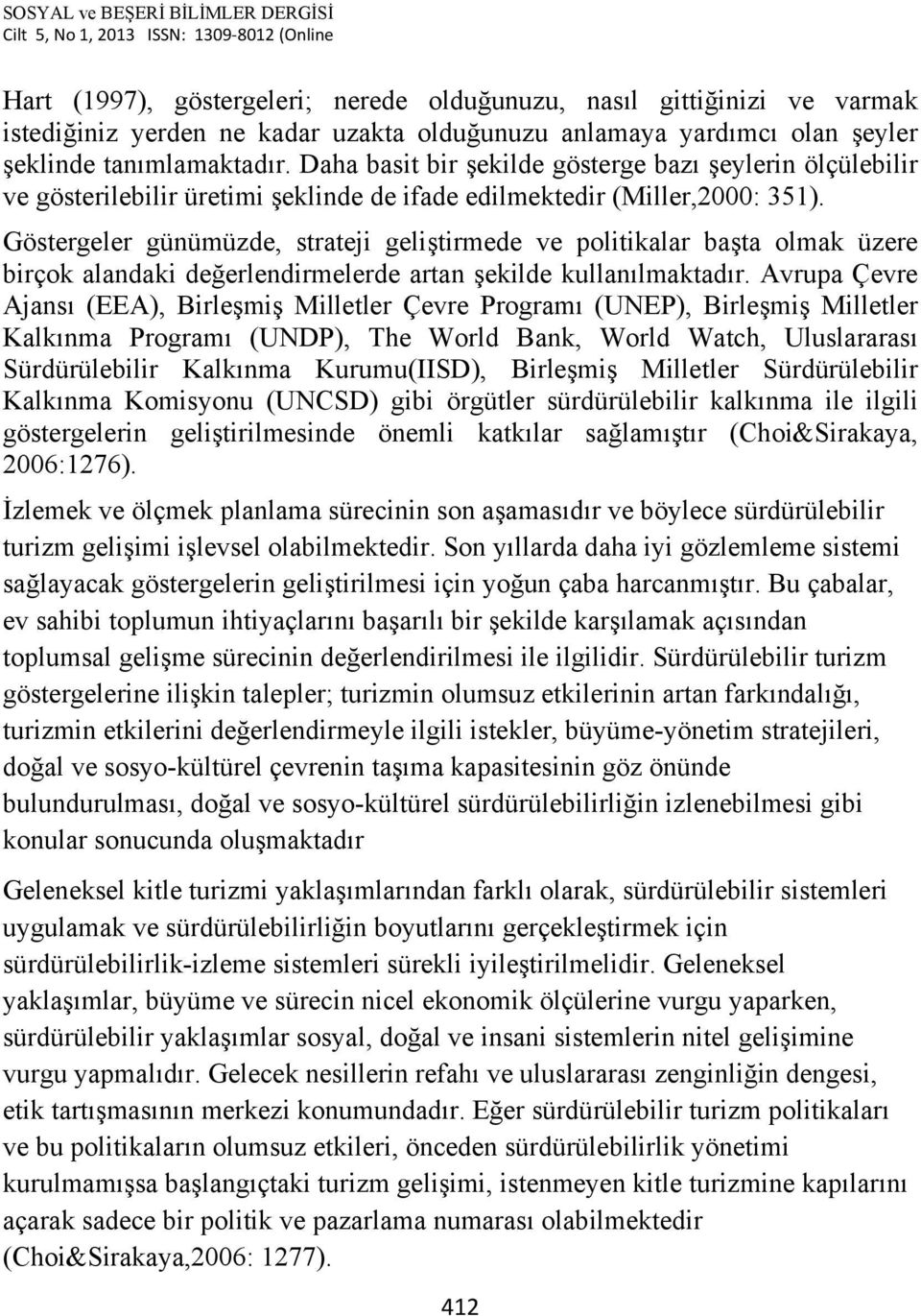 Göstergeler günümüzde, strateji geliştirmede ve politikalar başta olmak üzere birçok alandaki değerlendirmelerde artan şekilde kullanılmaktadır.