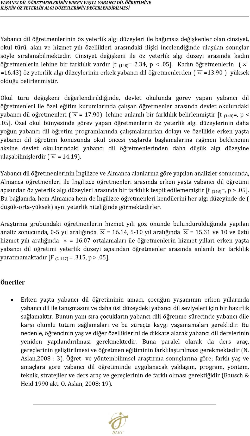 Cinsiyet değişkeni ile öz yeterlik algı düzeyi arasında kadın öğretmenlerin lehine bir farklılık vardır [t (148)= 2.34, p <.05]. Kadın öğretmenlerin ( =16.