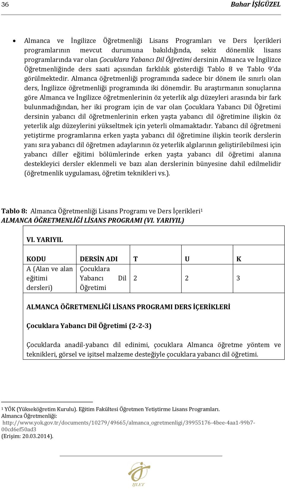 Almanca öğretmenliği programında sadece bir dönem ile sınırlı olan ders, İngilizce öğretmenliği programında iki dönemdir.