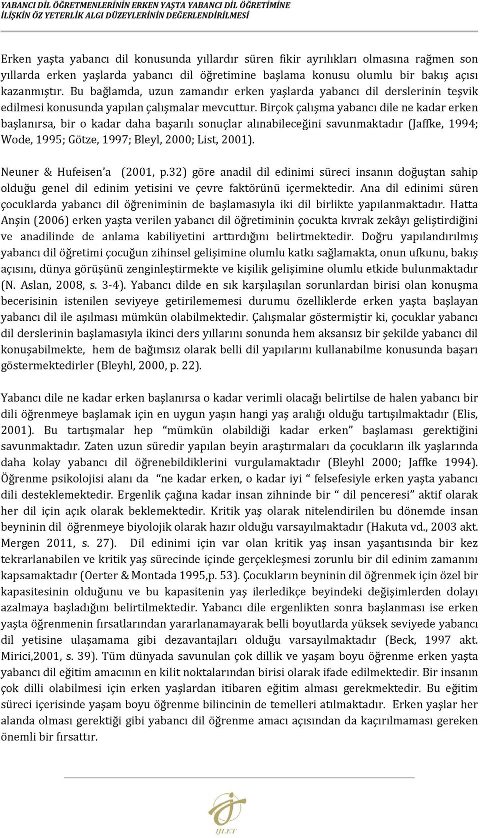 Bu bağlamda, uzun zamandır erken yaşlarda yabancı dil derslerinin teşvik edilmesi konusunda yapılan çalışmalar mevcuttur.