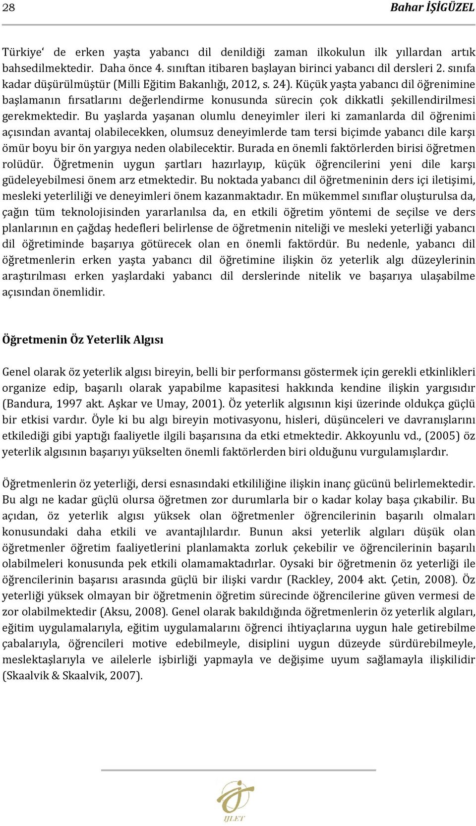 Küçük yaşta yabancı dil öğrenimine başlamanın fırsatlarını değerlendirme konusunda sürecin çok dikkatli şekillendirilmesi gerekmektedir.