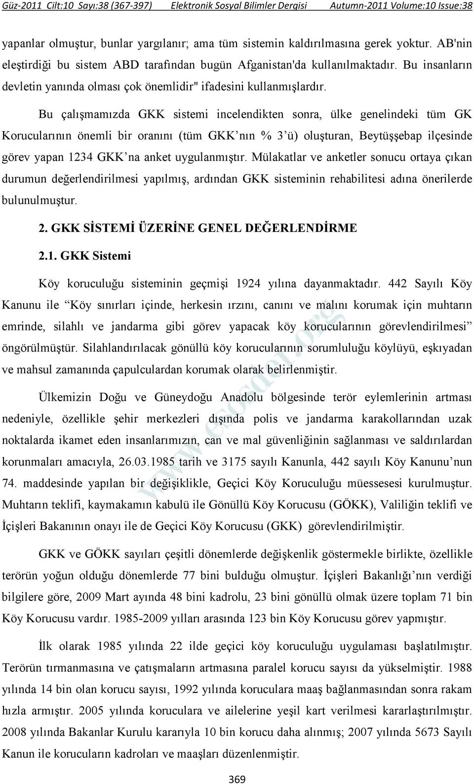 Bu çalışmamızda GKK sistemi incelendikten sonra, ülke genelindeki tüm GK Korucularının önemli bir oranını (tüm GKK nın % 3 ü) oluşturan, Beytüşşebap ilçesinde görev yapan 1234 GKK na anket