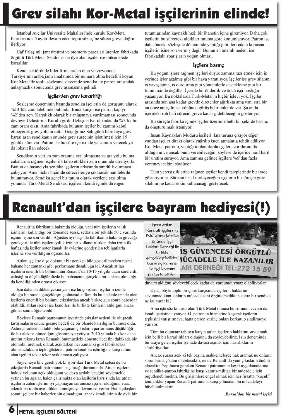 Kendi sektöründe lider firmalardan olan ve vizyonuna Türkiye nin araba jantı imalatında bir numara olma hedefini koyan Kor Metal'de toplu sözleşme sürecinde sendika ile patron arasındaki anlaşmazlık