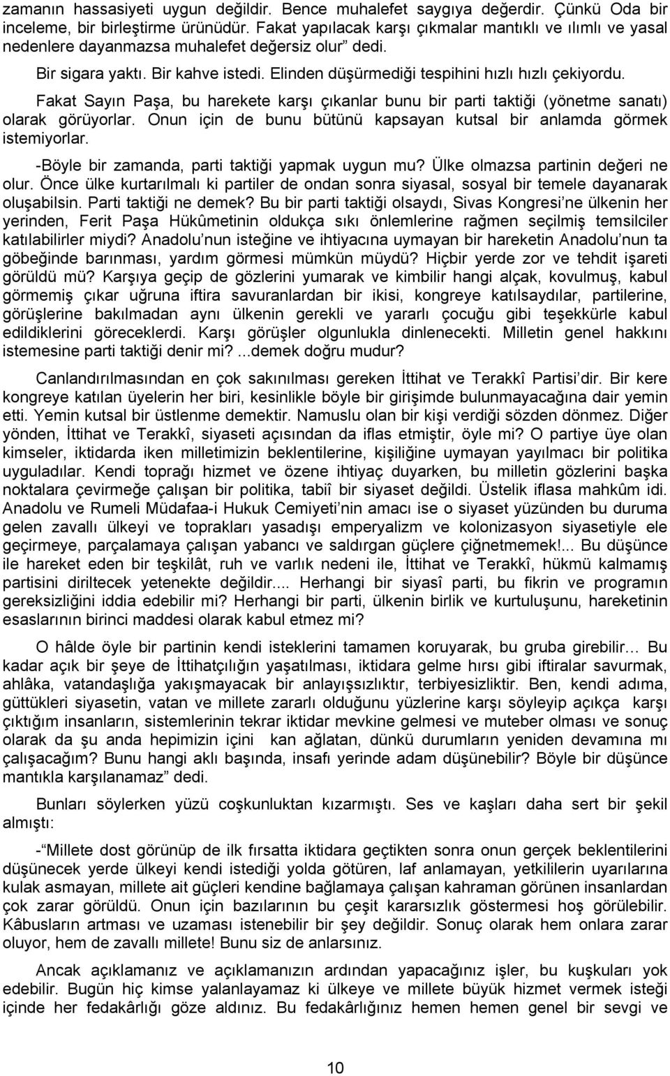 Fakat Sayın Paşa, bu harekete karşı çıkanlar bunu bir parti taktiği (yönetme sanatı) olarak görüyorlar. Onun için de bunu bütünü kapsayan kutsal bir anlamda görmek istemiyorlar.