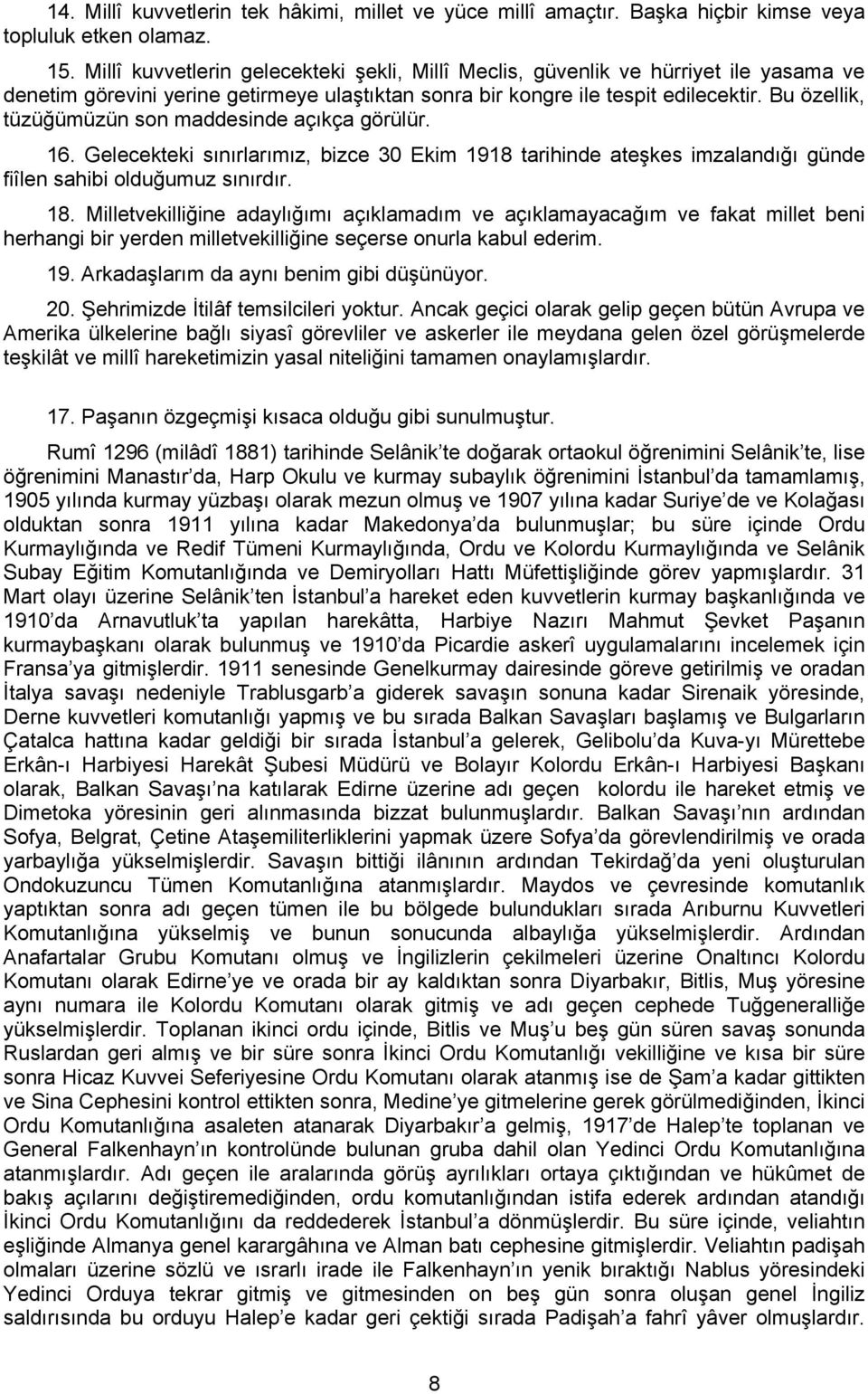 Bu özellik, tüzüğümüzün son maddesinde açıkça görülür. 16. Gelecekteki sınırlarımız, bizce 30 Ekim 1918 tarihinde ateşkes imzalandığı günde fiîlen sahibi olduğumuz sınırdır. 18.