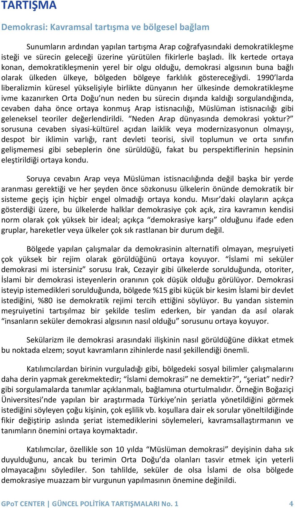 1990 larda liberalizmin küresel yükselişiyle birlikte dünyanın her ülkesinde demokratikleşme ivme kazanırken Orta Doğu nun neden bu sürecin dışında kaldığı sorgulandığında, cevaben daha önce ortaya