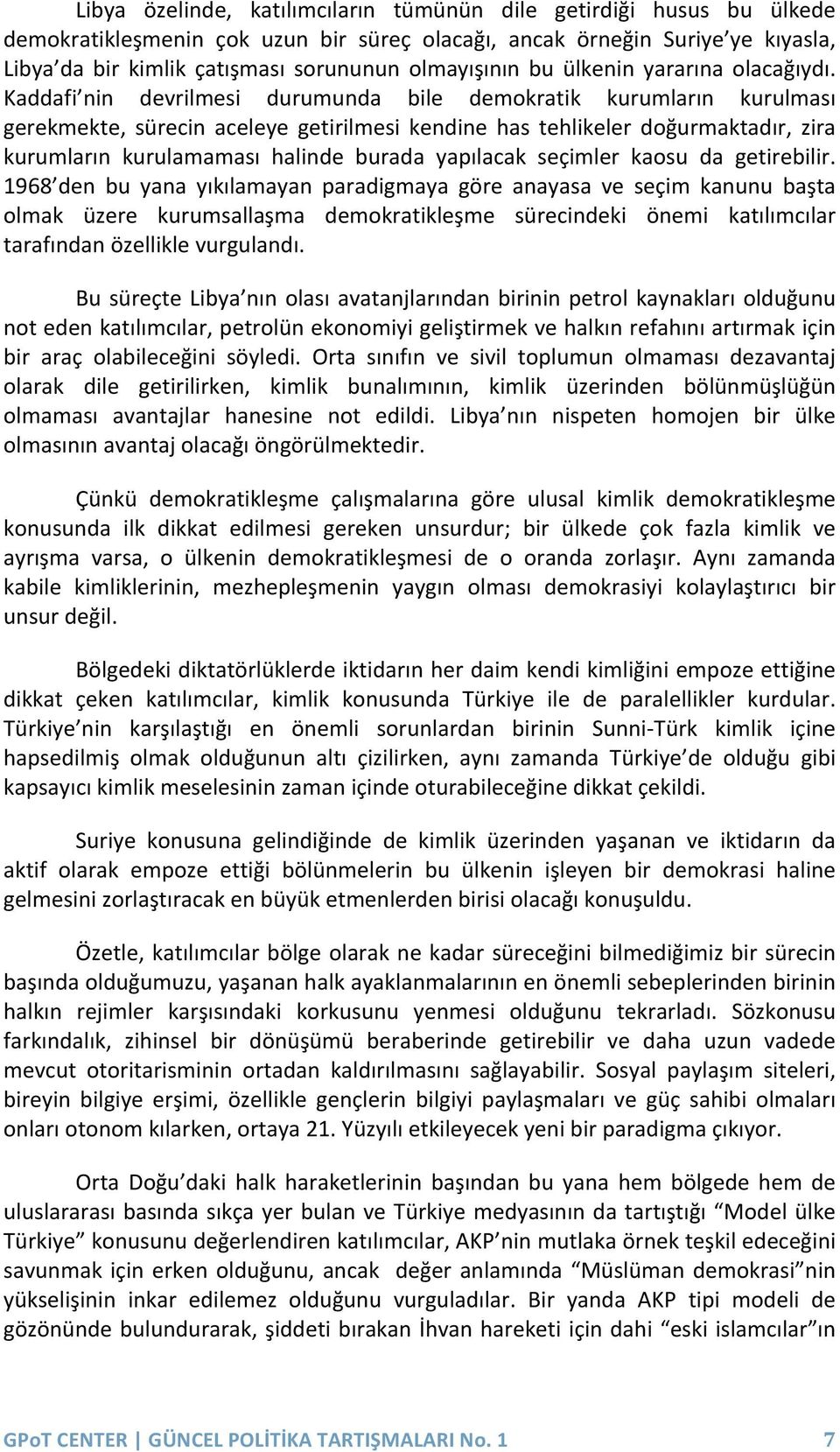 Kaddafi nin devrilmesi durumunda bile demokratik kurumların kurulması gerekmekte, sürecin aceleye getirilmesi kendine has tehlikeler doğurmaktadır, zira kurumların kurulamaması halinde burada