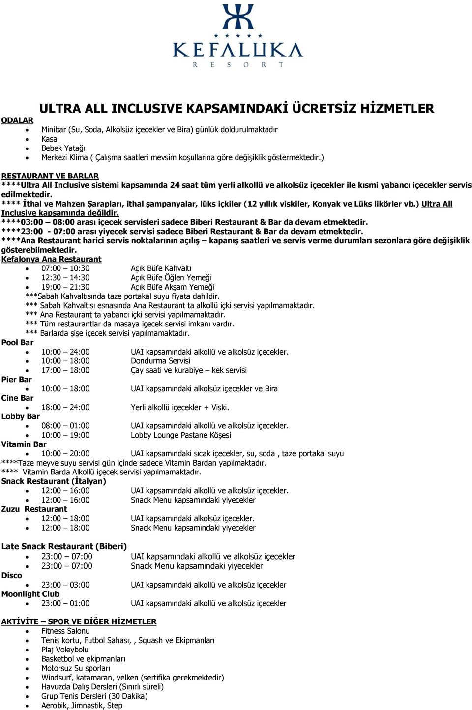 **** Ġthal ve Mahzen ġarapları, ithal Ģampanyalar, lüks içkiler (12 yıllık viskiler, Konyak ve Lüks likörler vb.) Ultra All Inclusive kapsamında değildir.