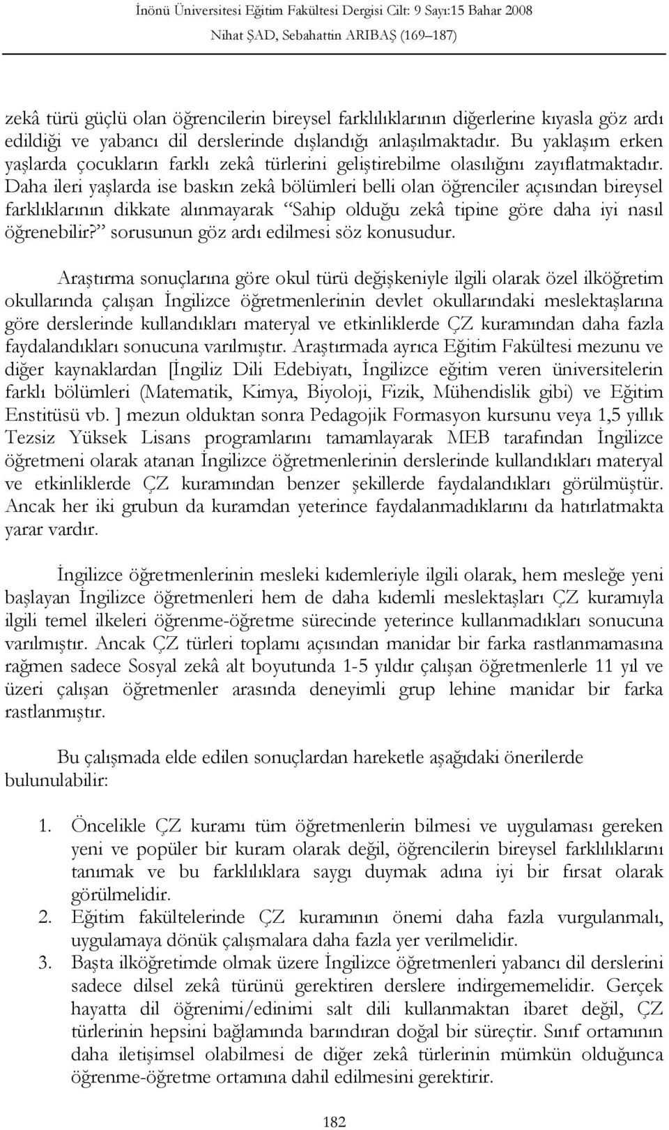 Daha ileri yaşlarda ise baskın zekâ bölümleri belli olan öğrenciler açısından bireysel farklıklarının dikkate alınmayarak Sahip olduğu zekâ tipine göre daha iyi nasıl öğrenebilir?