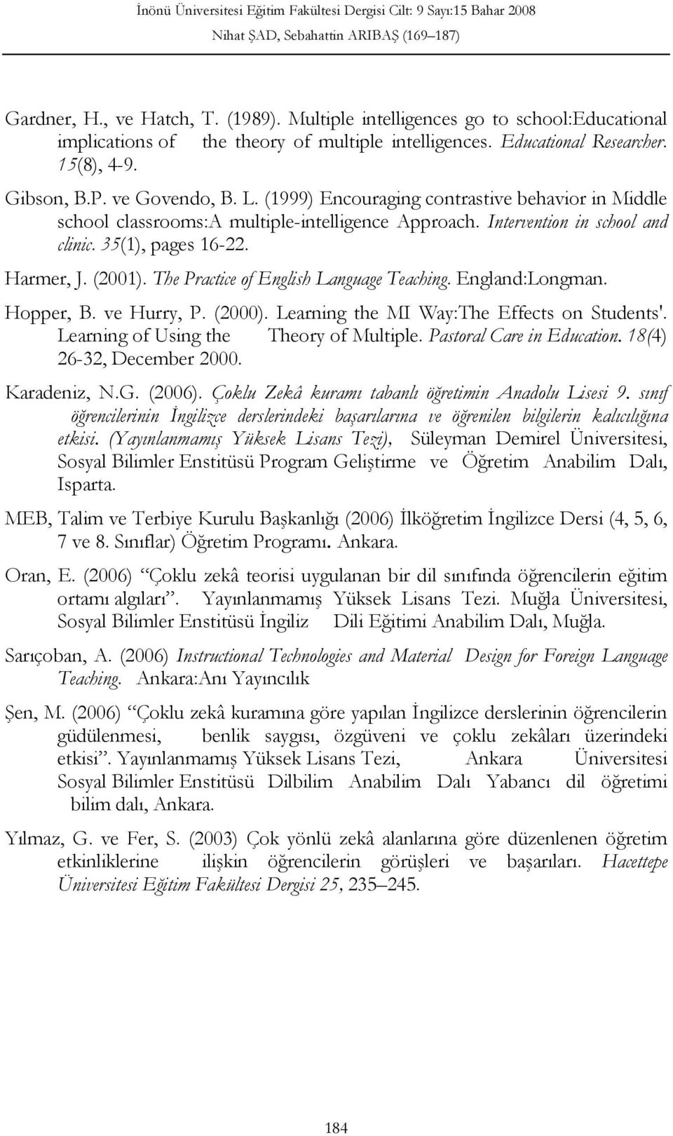 The Practice of English Language Teaching. England:Longman. Hopper, B. ve Hurry, P. (2000). Learning the MI Way:The Effects on Students'. Learning of Using the Theory of Multiple.